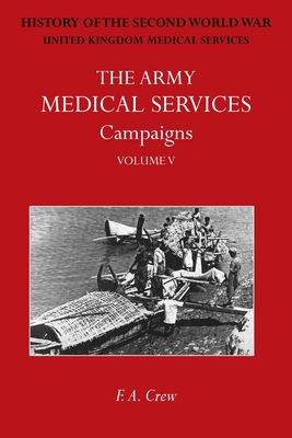 The Army Medical Services Campaigns Vol V: Official History of the Second World War. Burma - Crew, F A