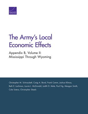 The Army's Local Economic Effects: Appendix B: Mississippi Through Wyoming - Schnaubelt, Christopher M, and Bond, Craig A, and Camm, Frank