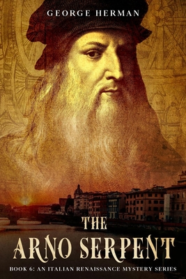 The Arno Serpent: The sixth adventure of Leonardo da Vinci and Niccolo da Pavia - Herman, George Adam