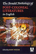 The Arnold Anthology of Postcolonial Literatures in English - Thieme, John (Editor)