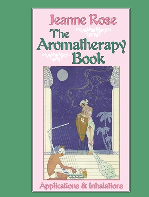 The Aromatherapy Book: Applications and Inhalations - Rose, Jeanne, and Edwards, Victoria (Introduction by), and Norton, Thomas (Contributions by)