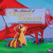 The ARRIVAL of FROSTY SQUIRREL: A Vision of Wholeness, Harmony and Family Love