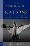 The Arrogance of Nations: Reading Romans in the Shadow of Empire - Elliott, Neil