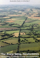 The Arrow Valley,Herefordshire: Archaeology,Landscape Change and Conservation