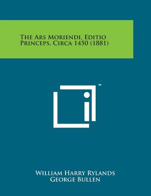 The Ars Moriendi, Editio Princeps, Circa 1450 (1881) - Rylands, William Harry (Editor), and Bullen, George (Introduction by)