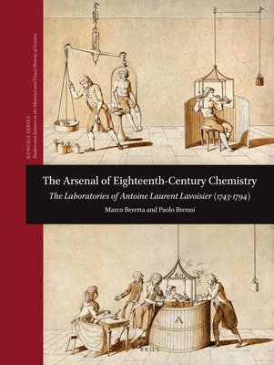 The Arsenal of Eighteenth-Century Chemistry: The Laboratories of Antoine Laurent Lavoisier (1743-1794) - Beretta, Marco, and Brenni, Paolo