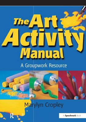 The Art Activity Manual: A Groupwork Resource - Cropley, Marylyn