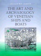 The Art and Archaeology of Venetian Ships and Boats - Martin, Lillian Ray, and Bonino, Marco (Foreword by)