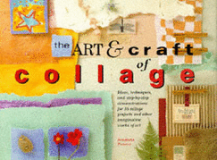 The Art and Craft of Collage: Ideas, Techniques and Step-by-step Demonstrations for 16 Collage Projects and Other Imaginative Works of Art