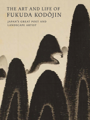 The Art and Life of Fukuda Kodojin: Japan's Great Poet and Landscape Artist - Marks, Andreas, and Berry, Paul, and Chaves, Jonathan