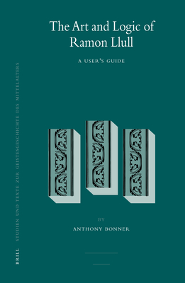 The Art and Logic of Ramon Llull: A User's Guide - Bonner, Anthony