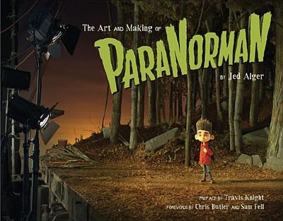 The Art and Making of Paranorman - Alger, Jed, and Knight, Travis (Preface by), and Butler, Chris (Foreword by)