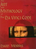 The Art and Mythology of the Da Vinci Code - Morris, David