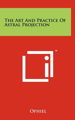 The Art And Practice Of Astral Projection - Ophiel