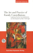 The Art and Practice of Family Constellations: Leading Family Constellations as Developed by Bert Hellinger - Ulsamer, Bertold, and Beaumont, Coleen (Translated by)