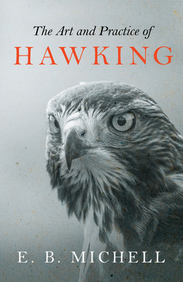 The Art and Practice of Hawking - Michell, E. B.