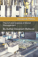 The Art and Science of Brand Management: By Author Devanssh Mehta sir