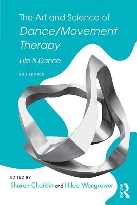 The Art and Science of Dance/Movement Therapy: Life Is Dance - Chaiklin, Sharon (Editor), and Wengrower, Hilda (Editor)