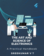 The Art and Science of Electronics: A Practical Handbook