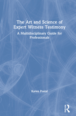 The Art and Science of Expert Witness Testimony: A Multidisciplinary Guide for Professionals - Postal, Karen