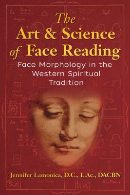 The Art and Science of Face Reading: Face Morphology in the Western Spiritual Tradition - Lamonica, Jennifer, and Straubing, Rebbie (Foreword by)