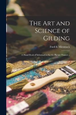 The art and Science of Gilding; a Hand Book of Information for the Picture Framer .. - & Mimmack, Ford