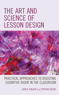 The Art and Science of Lesson Design: Practical Approaches to Boosting Cognitive Rigor in the Classroom