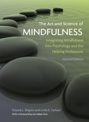 The Art and Science of Mindfulness: Integrating Mindfulness Into Psychology and the Helping Professions - Shapiro, Shauna L, PhD, and Carlson, Linda E