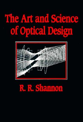 The Art and Science of Optical Design - Shannon, Robert R