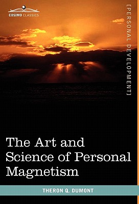 The Art and Science of Personal Magnetism - Dumont, Theron Q