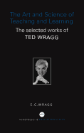 The Art and Science of Teaching and Learning: The Selected Works of Ted Wragg