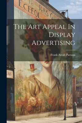 The Art Appeal In Display Advertising - Parsons, Frank Alvah