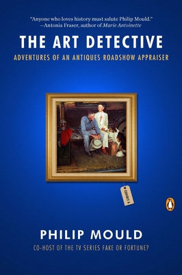 The Art Detective: Adventures of an Antiques Roadshow Appraiser - Mould, Philip