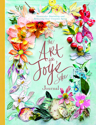 The Art for Joy's Sake Journal: Watercolor Discovery and Releasing Your Creative Spirit - Rice, Kristy