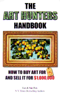 The Art Hunters Handbook: How to Buy Art for $5 and Sell in for $1,000,000 - Fox, Les, and Fox, Sue