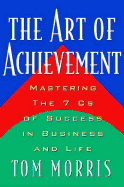 The Art of Achievement: Mastering the 7cs of Success in Business and Life
