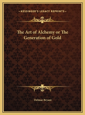 The Art of Alchemy or the Generation of Gold - Bryant, Delmar
