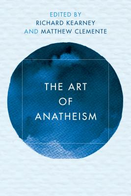 The Art of Anatheism - Kearney, Richard (Editor), and Clemente, Matthew (Editor)