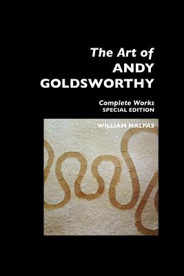 The Art of Andy Goldsworthy: Complete Works: Special Edition - Malpas, William