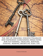 The Art of Angling: Greatly Enlarged and Improved; Containing Directions for Fly-Fishing, Trolling, Bottom Fishing, Making Artificial Flies, Etc