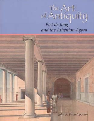 The Art of Antiquity: Piet de Jong and the Athenian Agora - Papadopoulos, John K