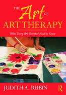 The Art of Art Therapy: What Every Art Therapist Needs to Know