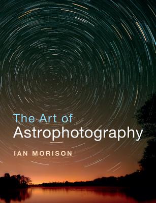 The Art of Astrophotography - Morison, Ian