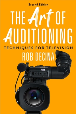 The Art of Auditioning, Second Edition: Techniques for Television - Decina, Rob