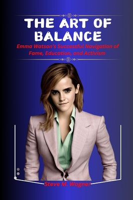 The Art of Balance: Emma Watson's Successful Navigation of Fame, Education, and Activism. - M Wagner, Steven