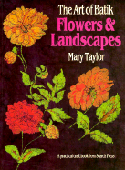 The Art of Batik: Flowers and Landscapes - Taylor, Mary