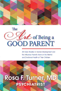 The Art of Being A Good Parent: 20 Cases studies in Human Development and the influence Parents have on the mental and emotional Health of Their Children