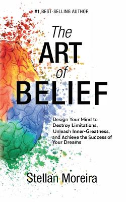 The Art of Belief: Design Your Mind to Destroy Limitations, Unleash Inner-Greatness, and Create the Life of Your Dreams - Pol, Sim