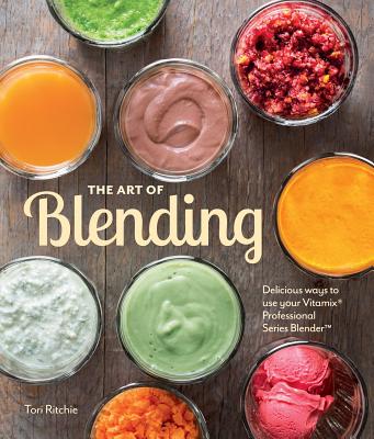 The Art of Blending: Delicious Ways to Use Your Vitamix(r) Professional Series(tm) Blender - Ritchie, Tori