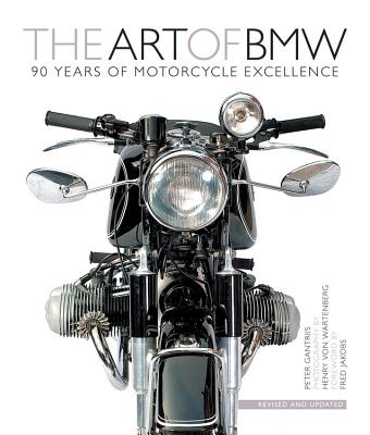 The Art of BMW: 90 Years of Motorcycle Excellence - Von Wartenberg, Henry (Photographer), and Gantriis, Peter, and Jakobs, Fred (Foreword by)